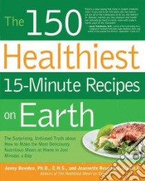 The 150 Healthiest 15-Minute Recipes on Earth libro in lingua di Bowden Jonny, Bessinger Jeannette