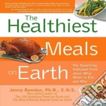 The Healthiest Meals on Earth libro in lingua di Bowden Jonny, Bessinger Jeanette (CON)