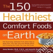 The 150 Healthiest Comfort Food Recipes on Earth libro in lingua di Bowden Jonny, Bessinger Jeannette
