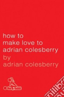 How to Make Love to Adrian Colesberry libro in lingua di Colesberry Adrian