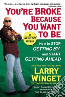 You're Broke Because You Want to Be libro in lingua di Winget Larry