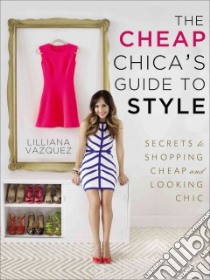 The Cheap Chica's Guide to Style libro in lingua di Vazquez Lilliana, Jones Jessica (CON)