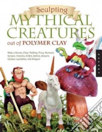Sculpting Mythical Creatures Out of Polymer Clay libro in lingua di Tilov Dinko, Tilov Boris