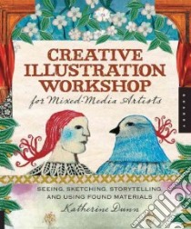 Creative Illustration Workshop for Mixed-Media Artists libro in lingua di Dunn Katherine