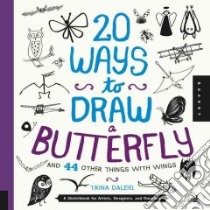 20 Ways to Draw a Butterfly and 44 Other Things With Wings libro in lingua di Dalziel Trina