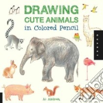Drawing Cute Animals in Colored Pencil libro in lingua di Akikusa Ai