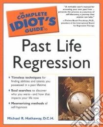 The Complete Idiot's Guide to Past Life Regression libro in lingua di Hathaway Michael R.