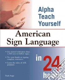 Alpha Teach Yourself American Sign Language in 24 Hours libro in lingua di Suggs Trudy