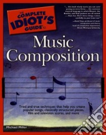 The Complete Idiot's Guide to Music Composition libro in lingua di Miller Michael
