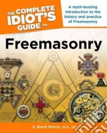The Complete Idiot's Guide to Freemasonry libro in lingua di Morris S. Brent