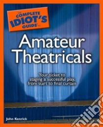 The Complete Idiot's Guide to Amateur Theatricals libro in lingua di Kenrick John