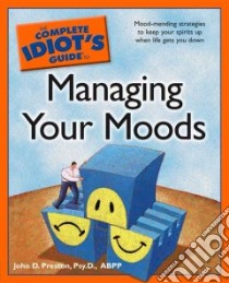 The Complete Idiot's Guide to Managing Your Moods libro in lingua di Preston John D.