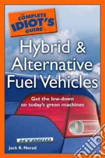 The Complete Idiot's Guide to Hybrid and Alternative Fuel Vehicles libro in lingua di Nerad Jack R.