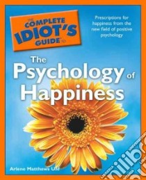 The Complete Idiot's Guide to the Psychology of Happiness libro in lingua di Uhl Arlene Matthews