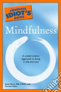 The Complete Idiot's Guide to Mindfulness libro in lingua di Ihnen Anne, Flynn Carolyn