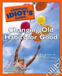 The Complete Idiot's Guide to Changing Old Habits for Good libro in lingua di Marlatt G. Alan, Romaine Deborah S.