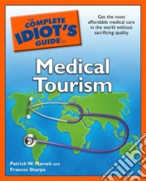 The Complete Idiot's Guide to Medical Tourism libro in lingua di Marsek Patrick W., Sharpe Frances