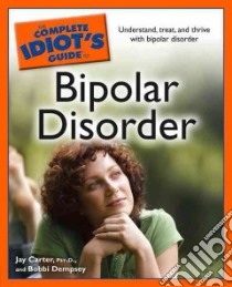 The Complete Idiot's Guide to Bipolar Disorder libro in lingua di Carter Jay, Dempsy Bobbi