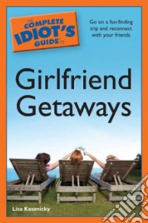 The Complete Idiot's Guide to Girlfriend Getaways libro in lingua di Kasanicky Lisa