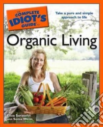 The Complete Idiot's Guide to Organic Living libro in lingua di Sarasohn Eliza, Weiss Sonia