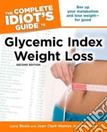 The Complete Idiot's Guide to Glycemic Index Weight Loss libro in lingua di Beale Lucy, Clark-Warner Joan