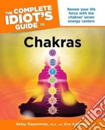 The Complete Idiot's Guide to Chakras libro in lingua di Rippentrop Ph.d. Betsy, Adamson Eve