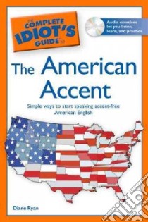 The Complete Idiot's Guide to the American Accent libro in lingua di Ryan Diane