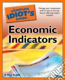 The Complete Idiot's Guide to Economic Indicators libro in lingua di Rogers R. Mark