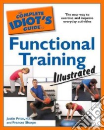The Complete Idiot's Guide to Functional Training Illustrated libro in lingua di Price Justin, Sharpe Frances