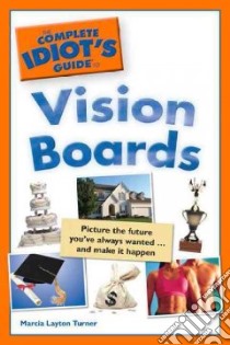 The Complete Idiot's Guide to Vision Boards libro in lingua di Turner Marcia Layton