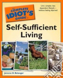 The Complete Idiot's Guide to Self-Sufficient Living libro in lingua di Belanger Jerome D.