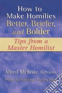 How to Make Homilies Better, Briefer, and Bolder libro in lingua di McBride Alfred