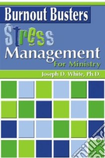 Burnout Busters: Strees Management for Ministry libro in lingua di White Joseph D. Ph.D.