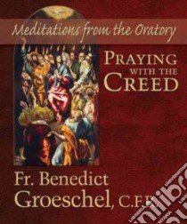 Praying With the Creed libro in lingua di Groeschel Benedict J.