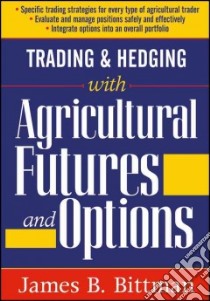 Trading and Hedging with Agricultural Futures and Options libro in lingua di Bittman James B.
