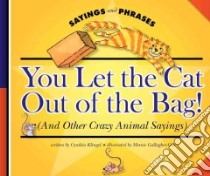 You Let the Cat Out of the Bag! (And Other Crazy Animal Sayings) libro in lingua di Klingel Cynthia Fitterer, Gallagher-Cole Mernie (ILT)