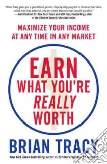 Earn What You're Really Worth libro in lingua di Tracy Brian