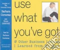 Use What You'Ve Got (CD Audiobook) libro in lingua di Corcoran Barbara, Corcoran Bruce, Corconran Barbara, Littlefield Bruce