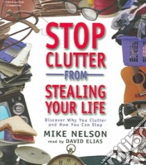 Stop Clutter from Stealing Your Life (CD Audiobook) libro in lingua di Nelson Mike, Elias David (NRT)