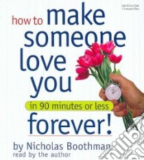 How to Make Someone Love You Forever! in 90 Minutes or Less (CD Audiobook) libro in lingua di Boothman Nicholas