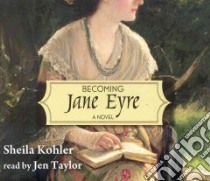Becoming Jane Eyre (CD Audiobook) libro in lingua di Kohler Sheila, Taylor Jen (NRT)