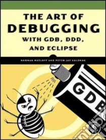 The Art of Debugging with GDB, DDD, and Eclipse libro in lingua di Matloff Norman S., Salzman P. J.