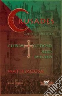 The Crusades: Conflict Between Christendom and Islam libro in lingua di Matti Moosa