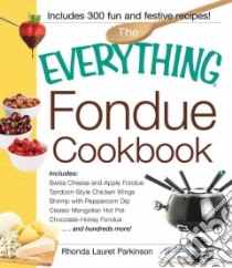 The Everything Fondue Cookbook libro in lingua di Parkinson Rhonda Lauret