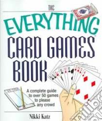The Everything Card Games Book libro in lingua di Katz Nikki