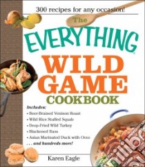 The Everything Wild Game Cookbook libro in lingua di Eagle Karen