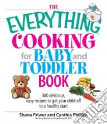 The Everything Cooking for Baby And Toddler Book libro in lingua di Priwer Shana, Phillips Cynthia Ph.D., Iannelli Vincent M.D.