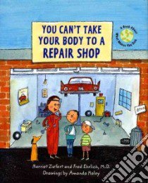 You Can't Take Your Body to a Repair Shop libro in lingua di Ziefert Harriet, Ehrlich Fred, Haley Amanda (ILT)