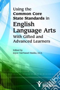 Using the Common Core State Standards in English Language Arts With Gifted and Advanced Learners libro in lingua di VanTassel-Baska Joyce (EDT), Hughes Claire E. Ph.D., Jolly Jennifer L Ph.D., Kettler Todd Ph.D.