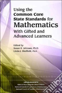 Using the Common Core State Standards in Mathematics With Gifted and Advanced Learners libro in lingua di Johnsen Susan K. Ph.D. (EDT), Sheffield Linda J. Ph.D. (EDT)